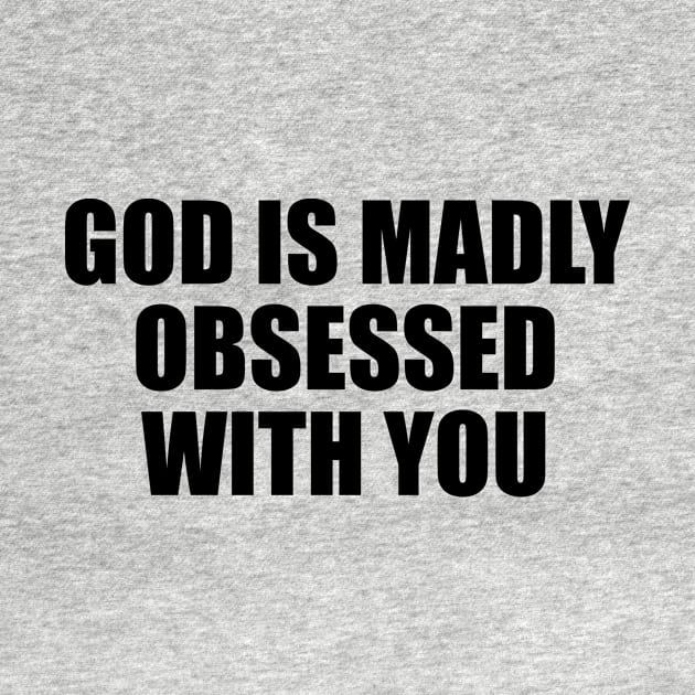 GOD IS MADLY OBSESSED WITH YOU. by Geometric Designs